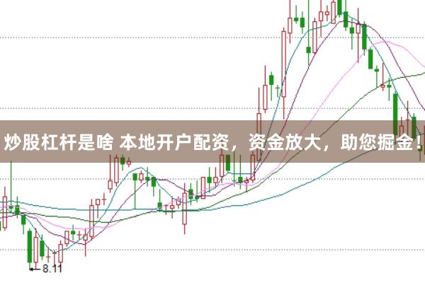 炒股杠杆是啥 本地开户配资,资金放大,助您掘金!