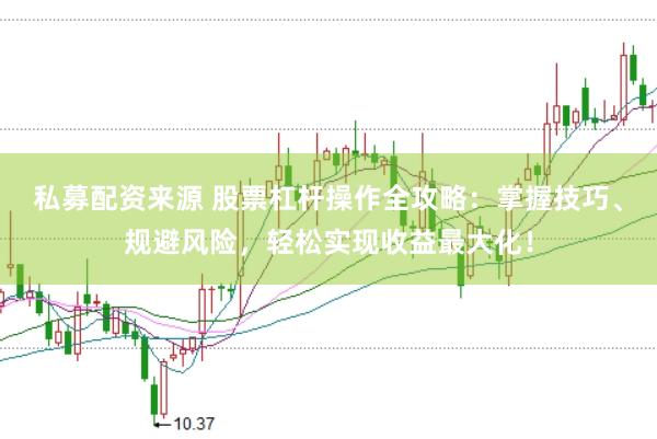 私募配资来源 股票杠杆操作全攻略:掌握技巧、规避风险,轻松实现收益最大化!